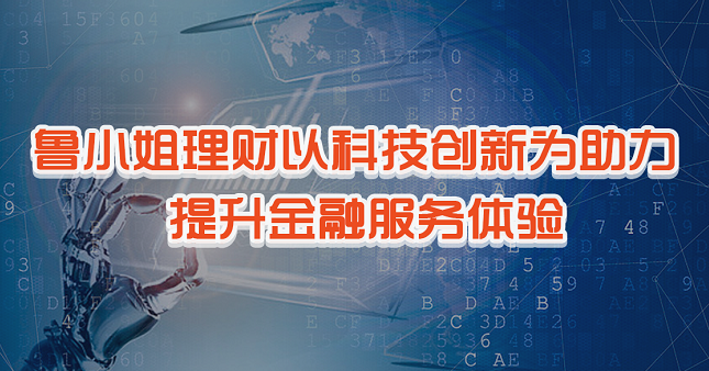 鲁小姐理财以科技创新为助力，提升金融服务体验